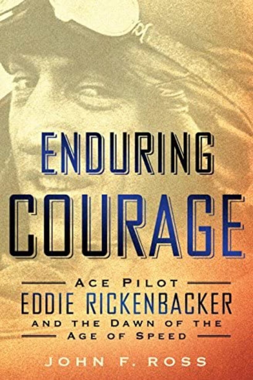 Enduring Courage - Eddie Rickenbacker: Ace Pilot and the Dawn of the Age of Speed