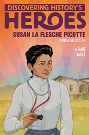 Discovering History's Heroes: Susan La Flesche Picotte (Pioneering Doctor)