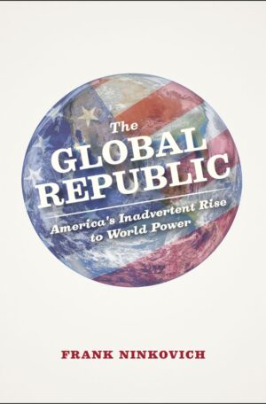 The Global Republic: America's Inadvertent Rise to World Power